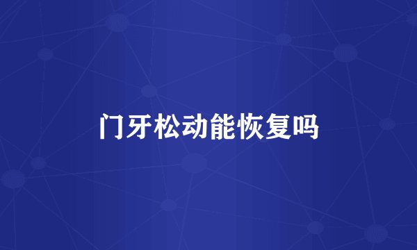 门牙松动能恢复吗