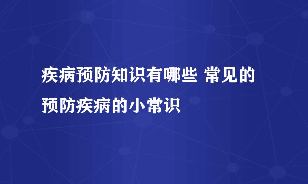 疾病预防知识有哪些 常见的预防疾病的小常识