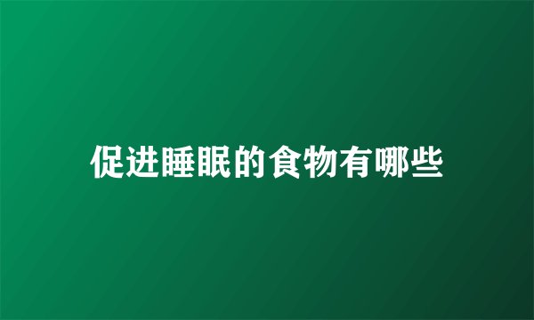 促进睡眠的食物有哪些