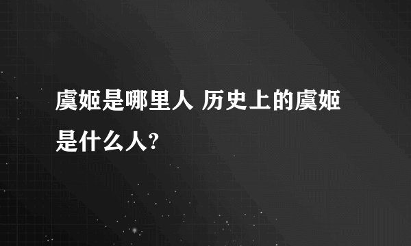 虞姬是哪里人 历史上的虞姬是什么人?