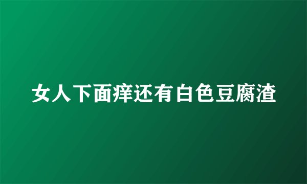 女人下面痒还有白色豆腐渣