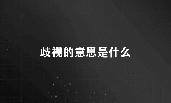 歧视的意思是什么