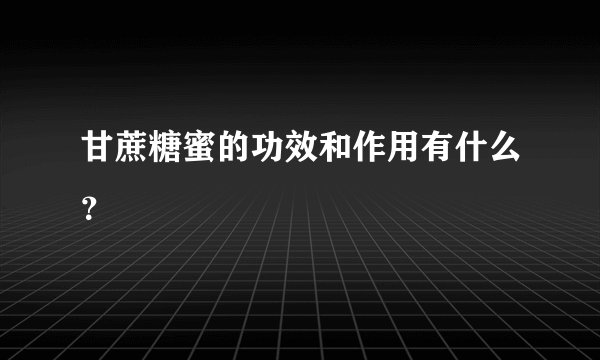 甘蔗糖蜜的功效和作用有什么?