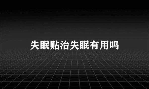 失眠贴治失眠有用吗
