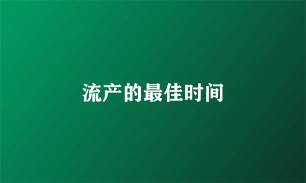 流产的最佳时间