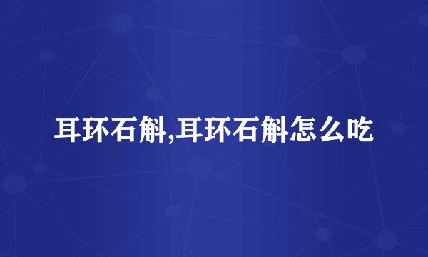 耳环石斛,耳环石斛怎么吃