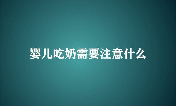 婴儿吃奶需要注意什么
