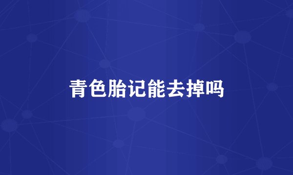 青色胎记能去掉吗