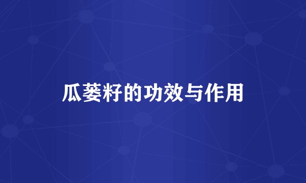 瓜蒌籽的功效与作用