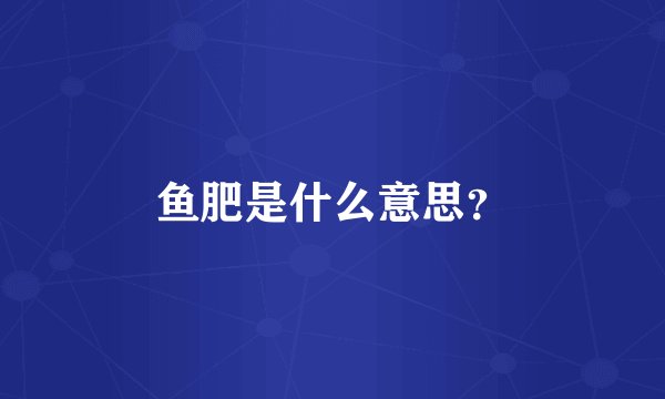 鱼肥是什么意思?
