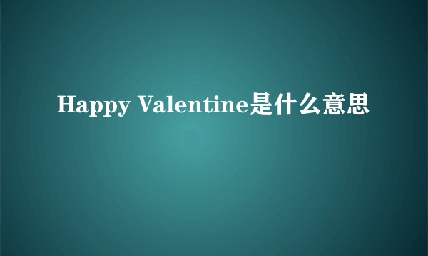 Happy Valentine是什么意思