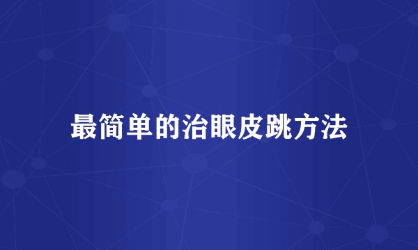 最简单的治眼皮跳方法