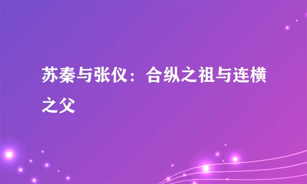 苏秦与张仪：合纵之祖与连横之父