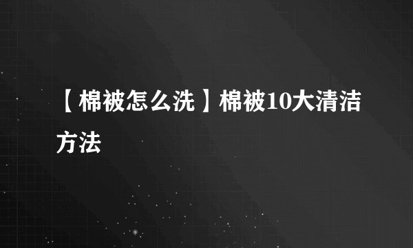 【棉被怎么洗】棉被10大清洁方法