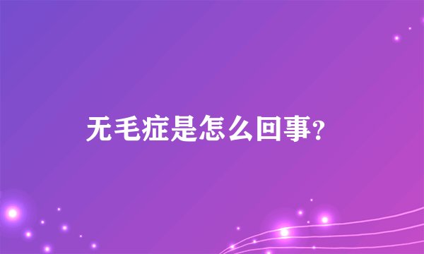 无毛症是怎么回事？