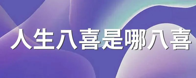 人生八喜是哪八喜 人生八喜都是什么