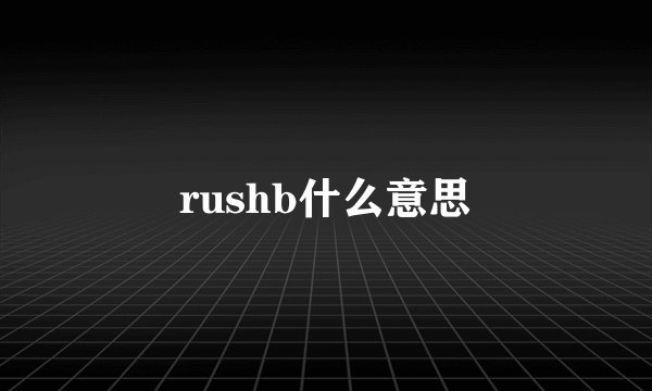 rushb什么意思