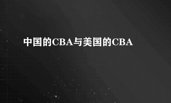 中国的CBA与美国的CBA