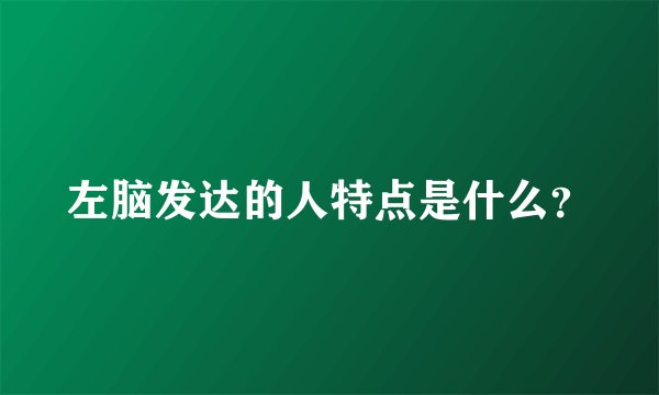 左脑发达的人特点是什么？