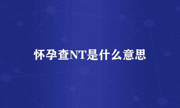 怀孕查NT是什么意思