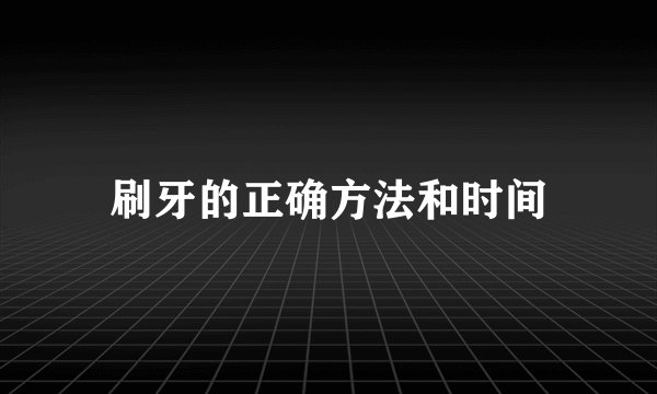 刷牙的正确方法和时间