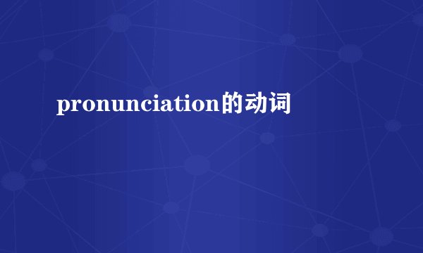 pronunciation的动词