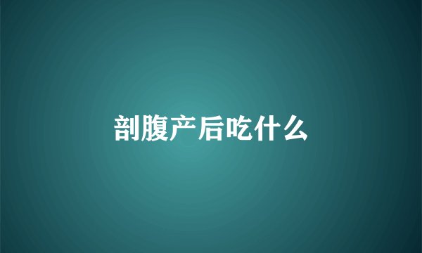 剖腹产后吃什么
