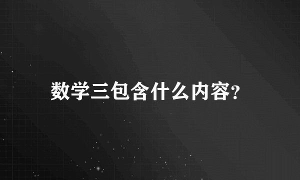 数学三包含什么内容？