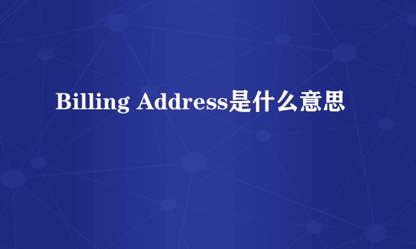 Billing Address是什么意思