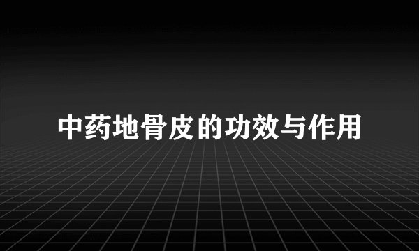 中药地骨皮的功效与作用