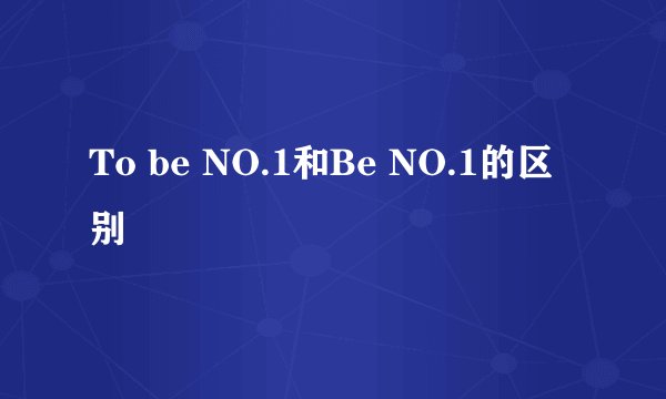 To be NO.1和Be NO.1的区别