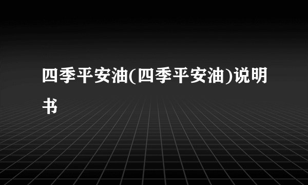 四季平安油(四季平安油)说明书