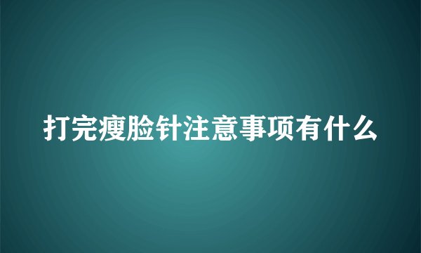 打完瘦脸针注意事项有什么