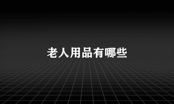 老人用品有哪些