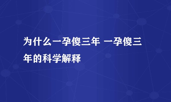为什么一孕傻三年 一孕傻三年的科学解释