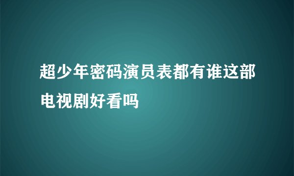 超少年密码演员表都有谁这部电视剧好看吗