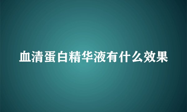 血清蛋白精华液有什么效果