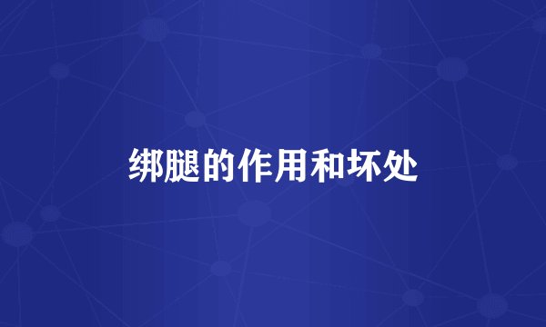 绑腿的作用和坏处