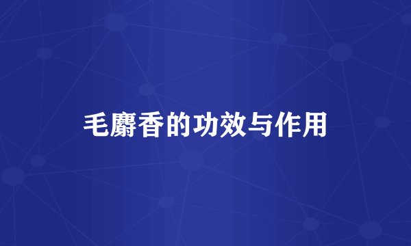 毛麝香的功效与作用