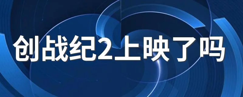 创战纪2上映了吗 创战纪2的导演是谁