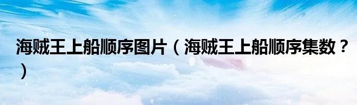 海贼王上船顺序图片（海贼王上船顺序集数？）