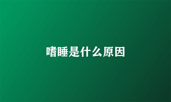 嗜睡是什么原因