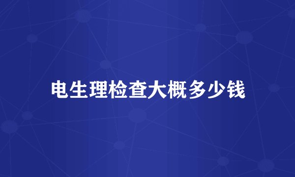 电生理检查大概多少钱