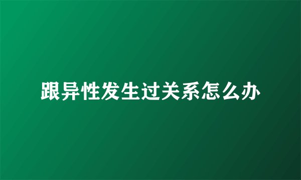 跟异性发生过关系怎么办