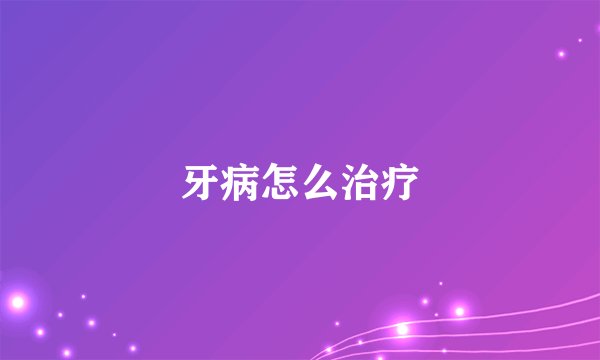 牙病怎么治疗