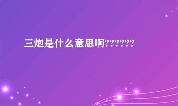 三炮是什么意思啊??????