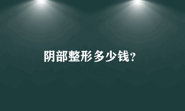 阴部整形多少钱？
