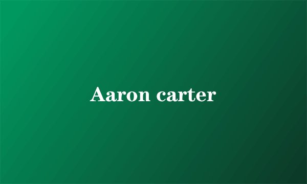 Aaron carter