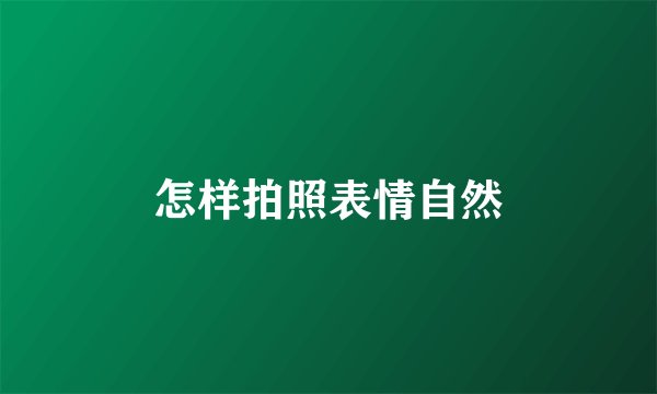 怎样拍照表情自然