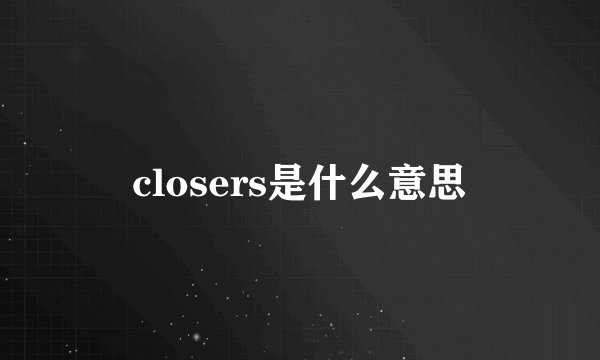 closers是什么意思